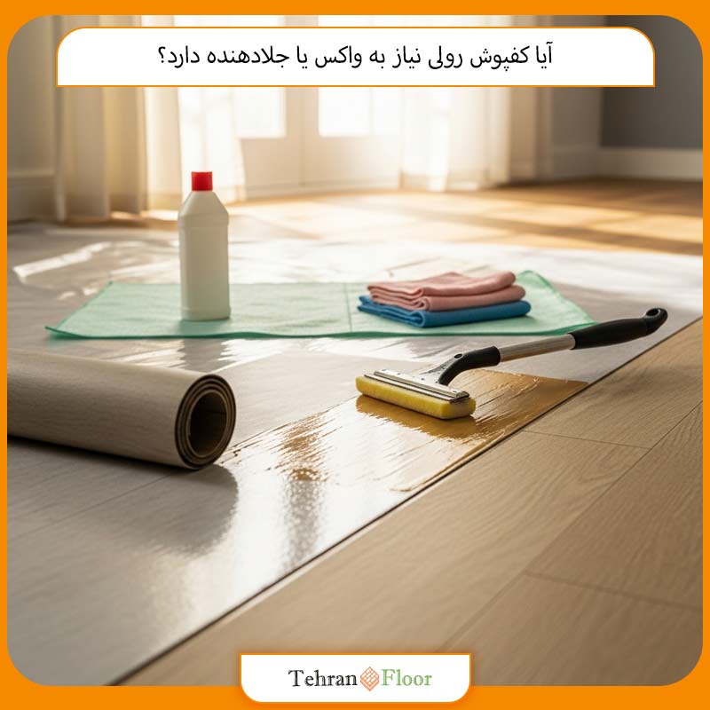 آیا کفپوش رولی نیاز به واکس یا جلادهنده دارد؟