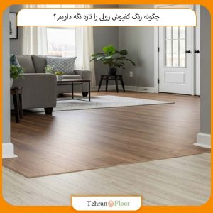 چگونه رنگ کفپوش رولی را تازه نگه داریم؟