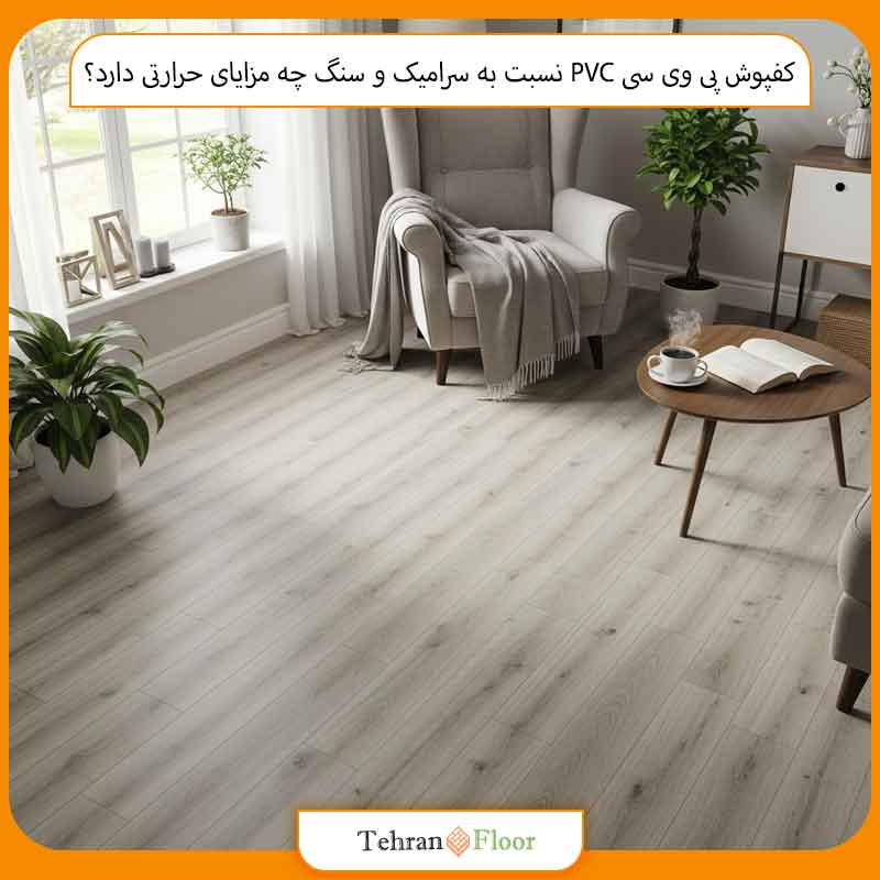 کفپوش پی وی سی PVC نسبت به سرامیک و سنگ چه مزایای حرارتی دارد؟